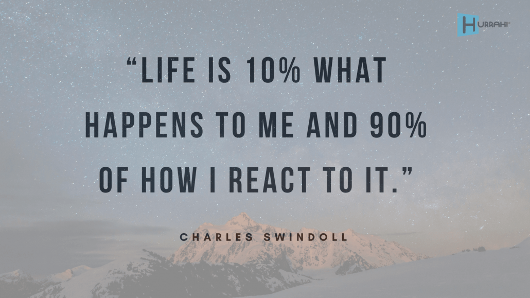 Sales Motivational Quote:“Life is 10% what happens to me and 90% of how I react to it.” — Charles Swindoll.